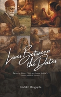 Lives Between the Dates: Twenty Short Stories from India’s Unrecorded Hours B0GNYPKC3J Book Cover