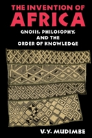 The Invention of Africa: Gnosis, Philosophy and the Order of Knowledge 0253204682 Book Cover