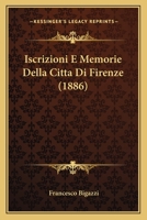 Iscrizioni E Memorie Della Citta Di Firenze (1886) 1166784177 Book Cover