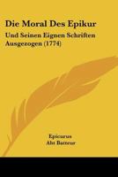 Die Moral Des Epikur: Und Seinen Eignen Schriften Ausgezogen (1774) 1104732262 Book Cover