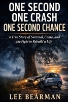 One Second. One Crash. One Second Chance: •A True Story of Survival, Recovery, and the Road That Changed Everything B0GV5XZQTZ Book Cover