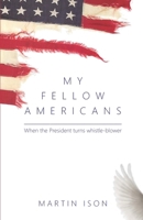 My Fellow Americans: When the President turns whistle-blower 0957257740 Book Cover