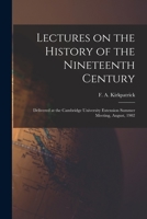 Lectures on the History of the Nineteenth Century: Delivered at the Cambridge University Extension Summer Meeting, August, 1902 1013668480 Book Cover