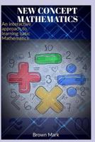 New Concept Mathematics: An Interactive Approach to Learning Basic Mathematics 179576645X Book Cover