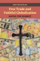 Free Trade and Faithful Globalization: Saving the Market 110743517X Book Cover