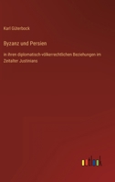 Byzanz und Persien: in ihren diplomatisch-völkerrechtlichen Beziehungen im Zeitalter Justinians 3368421190 Book Cover