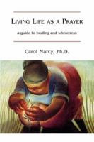 Living Life as a Prayer:a guide to healing and wholeness 1413483194 Book Cover