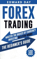 Forex Trading: Master The Basics of Currency Investing in a few Hours- The Beginner's Guide B08DBNHDN1 Book Cover