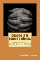 Cuando la fe rompe cadenas: Una novela histórica acerca de la esclavitud 1541020901 Book Cover