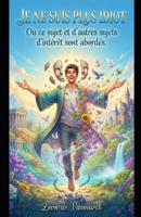 Je ne suis plus idiot: Où ce sujet et d'autres sujets d'intérêt sont abordés. (Quand est-ce que j'arrêterai de faire l'idiot ?) (French Edition) B0GXVN4RKB Book Cover