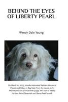 Behind the Eyes of Liberty Pearl: The True Story of a Little White Puppy Found in the Rubble in Saddam Hussein's Detonated Baghdad Presidential Palace 1726302768 Book Cover