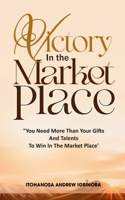 Victory in the Marketplace: You Need More Than Your Gifts & Talents to Win B0FRSNCCPZ Book Cover