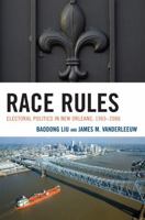 Race Rules: Electoral Politics in New Orleans, 1965-2006 0739119680 Book Cover