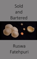 Sold and Bartered: The Poems of Ruswa Fatehpuri 1991 to 2013 1549982222 Book Cover