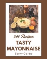 365 Tasty Mayonnaise Recipes: Keep Calm and Try Mayonnaise Cookbook B08PXK55Y7 Book Cover