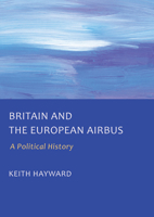 Britain and the European Airbus: A Political History 1804417106 Book Cover