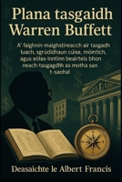 Plana tasgaidh Warren Buffett: A’ faighinn maighstireachd air tasgadh luach, sgrùdaidhean cùise, mòintich, agus eòlas-inntinn beairteis bhon ... as motha san t-saoghal (Scots Gaelic Edition) B0FK2K16XH Book Cover