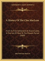 A History of the Clan Maclean From Its First Settlement at Duard Castle in the Isle of Mull, to the Present Period Including a Genealogical Account of Some of the Principal Families Together With Thei 1015405460 Book Cover