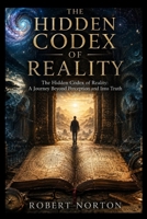 The Hidden Codex of Reality: A Journey Beyond Perception and Into Truth B0H7FHNZQR Book Cover