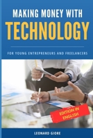 MAKING MONEY WITH TECHNOLOGY: FOR YOUNG ENTREPRENEURS AND FREELANCERS B0DRVWQR6W Book Cover