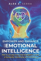 Empower and Enhance your Emotional Intelligence: How to use your Emotional Intelligence to have a Successful Relationship with Everybody. B09BLRTZYD Book Cover