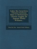 Index Des Caracteres Chinois Contenus Dans Le Dictionnaire Chinois Anglais de [Samuel Wells] Williams... 1249992532 Book Cover