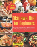 Okinawa Diet for Beginners: Dive into the Timeless Traditions of Okinawan Cuisine with 50+ Dishes that Promise Health, Happiness, and Longevity and a 14 Days Meal Planner. B0CW1BZMW3 Book Cover