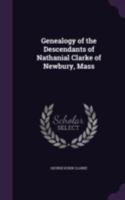 Genealogy of the Descendants of Nathaniel Clarke of Newbury, Mass. Ten Generations, 1642-1885 1446005690 Book Cover