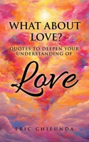 What about Love? : Quotes to Deepen Your Understanding of Love 1966473087 Book Cover