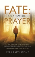 Fate: An Answered Prayer: A True Story of Surviving Domestic Abuse, Growing in Faith, and Discovering God’s Healing Love B0GZNMMFZD Book Cover