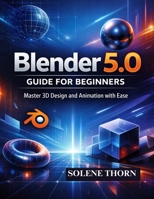Blender 5.0 Guide for Beginners: Master 3D Design and Animation with Ease B0GG63LD2W Book Cover