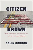 Citizen Brown: Race, Democracy, and Inequality in the St. Louis Suburbs 022676088X Book Cover