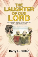 The Laughter of Our Lord: HOLY HUMOR, SACRED COWS, POMPOUS PIETY, and CHRISTIAN FAITH B0GJ6QGQZZ Book Cover