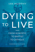 Dying to Live: From Agnostic to Baptist to Catholic 162164278X Book Cover