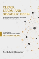 Clicks, Leads, and Strategy Feeds: A Transformative Approach to Winning the Digital Marketing Game 1917510446 Book Cover