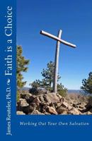 Faith is a Choice: Working Out Your Own Salvation 1461195934 Book Cover