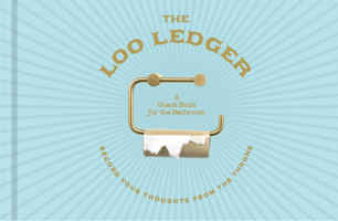 The Loo Ledger: Record Your Thoughts from the Throne: A Guest Book for the Bathroom 1454945230 Book Cover