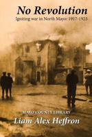 No Revolution: Igniting War in North Mayo, 1917-1923 198133498X Book Cover