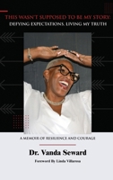 This Wasn’t Supposed To Be My Story: Defying Expectations, Living My Truth 1964365759 Book Cover