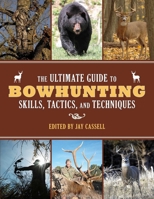 The Ultimate Book of Bowhunting: A Comprehensive Guide to Hunting Game with a Bow and Arrow 1629143987 Book Cover