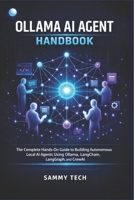 OLLAMA AI AGENT HANDBOOK: The Complete Hands-On Guide to Building Autonomous Local AI Agents Using Ollama, LangChain, LangGraph, and CrewAI B0GW3W3Y4Q Book Cover