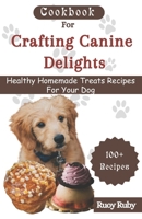 Cookbook For Crafting Canine Delights: Easy and affordable homemade treats for your pet with recipes for frozen, dental, baked, Non-Baked treats and m B0CVK1H2N5 Book Cover