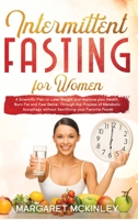 Intermittent Fasting for Women: A Scientific Plan to Lose Weight and Improve your Health. Burn Fat and Feel Better Through the Process of Metabolic Autophagy without Sacrificing your Favorite Foods B0841ZW7QM Book Cover