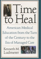 Time to Heal: American Medical Education from the Turn of the Century to the Era of Managed Care 0195118375 Book Cover