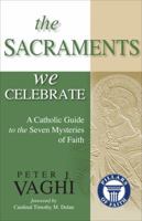 The Sacraments We Celebrate: A Catholic Guide to the Seven Mysteries of Faith 159471231X Book Cover