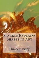 Sparkle Explains Shapes in Art 1482618923 Book Cover