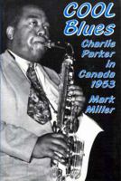 Cool Blues: Charlie Parker in Canada 1953 0889711194 Book Cover