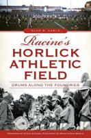 Racine's Horlick Athletic Field: Drums Along the Foundries 1626194440 Book Cover