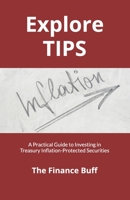 Explore TIPS: A Practical Guide to Investing in Treasury Inflation-Protected Securities 1449975909 Book Cover