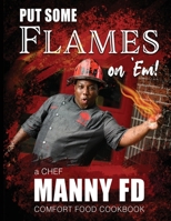 Put Some Flames on Em!: A Chef Manny FD Comfort Food Cookbook 1736307711 Book Cover